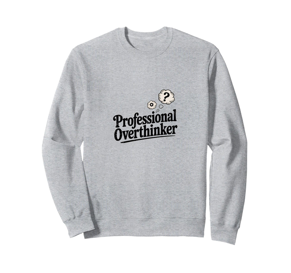 Professional Overthinker Funny Sarcastic Sweatshirt - Unique Graphic Unisex - T-Shirt, Sweatshirt, Hoodie