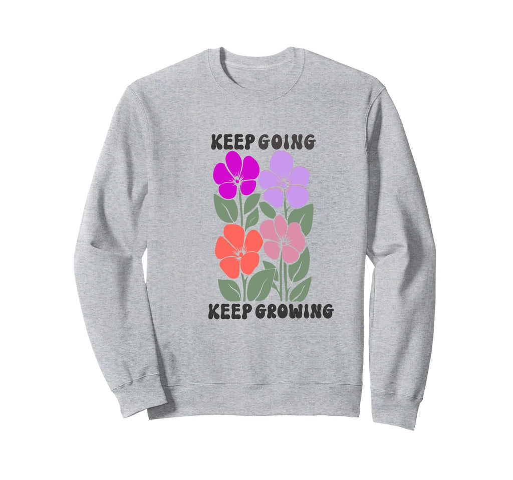 Keep Going Keep Growing Sweatshirt - Unique Graphic Unisex - T-Shirt, Sweatshirt, Hoodie