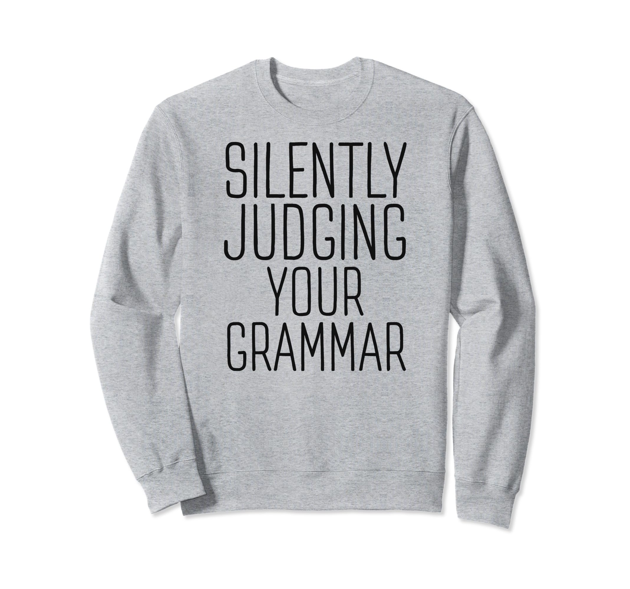 Silently Judging Your Grammar Funny Sweatshirt - Fun Novelty Design Unisex - T-Shirt, Sweatshirt, Hoodie