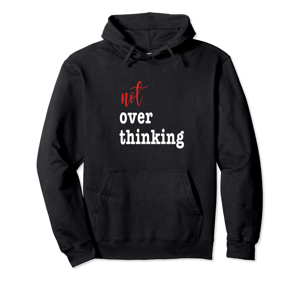 Not Over Thinking Sarcastic Hoodie - Aesthetic Graphic for Adults - T-Shirt, Sweatshirt, Hoodie