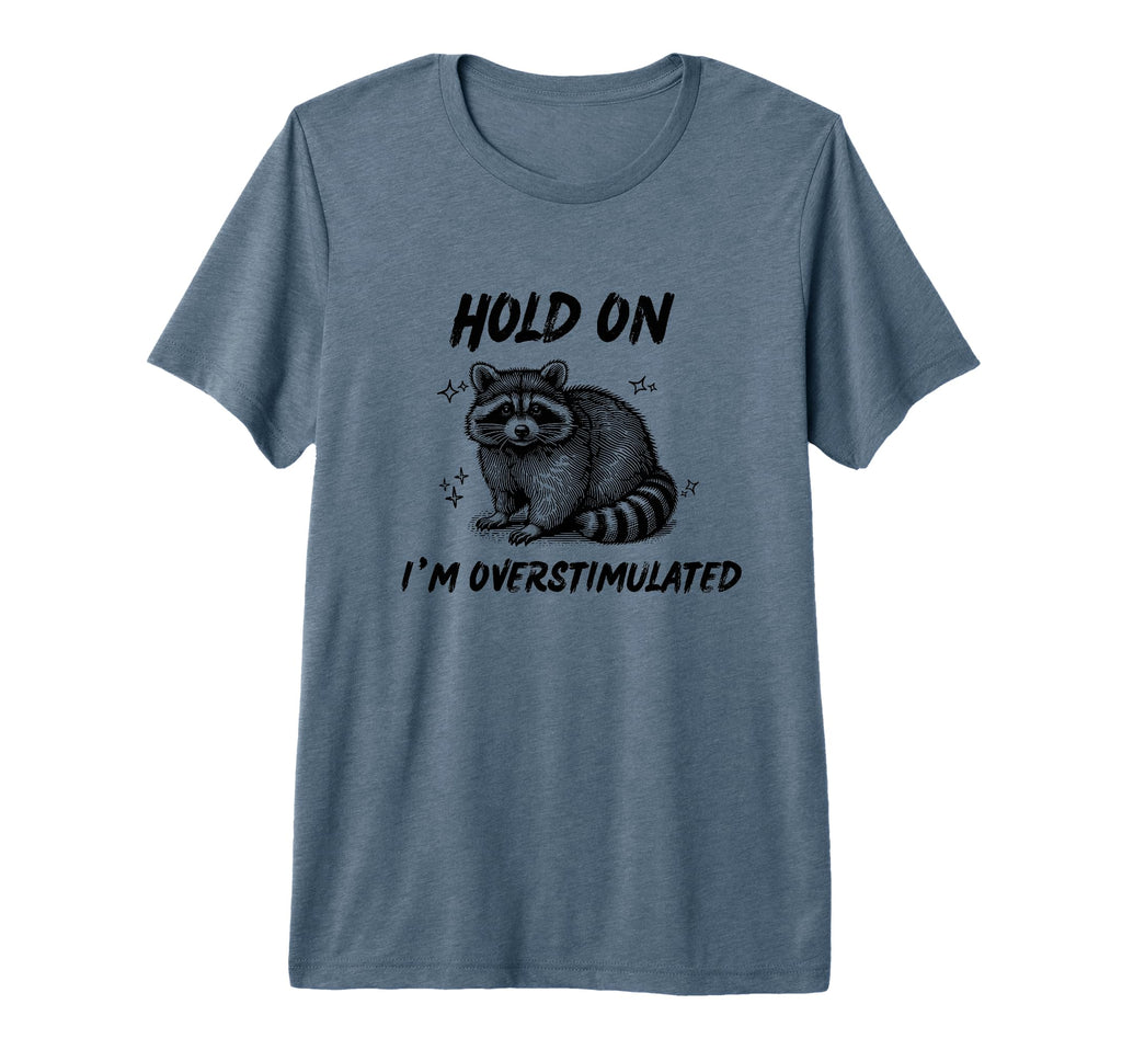 Raccoon Hold Im Overstimulated Tri T-Shirt - Custom Art Print for Adults - T-Shirt, Sweatshirt, Hoodie
