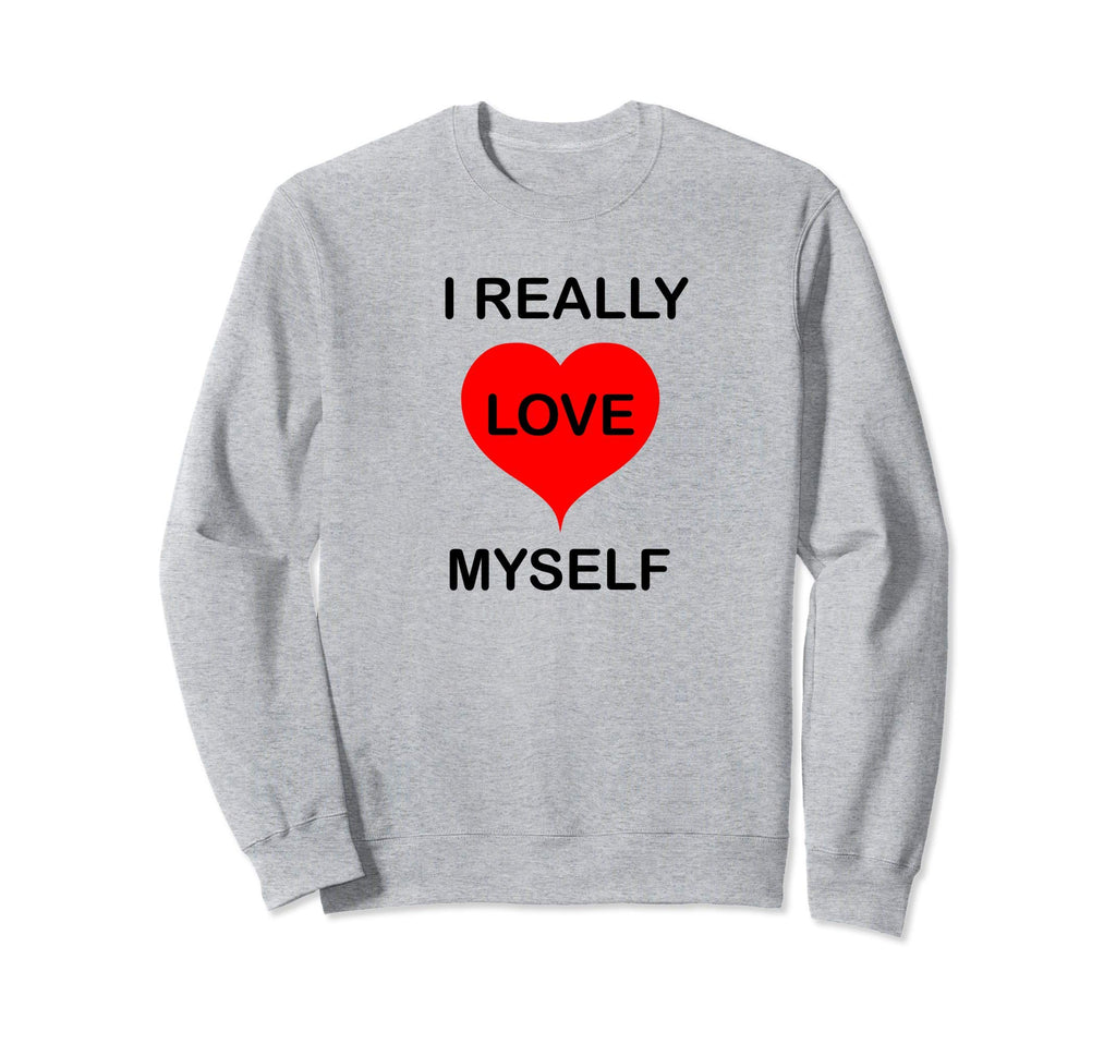 I Really Love Myself Self Care Sweatshirt - Casual Everyday Wear Unisex - T-Shirt, Sweatshirt, Hoodie