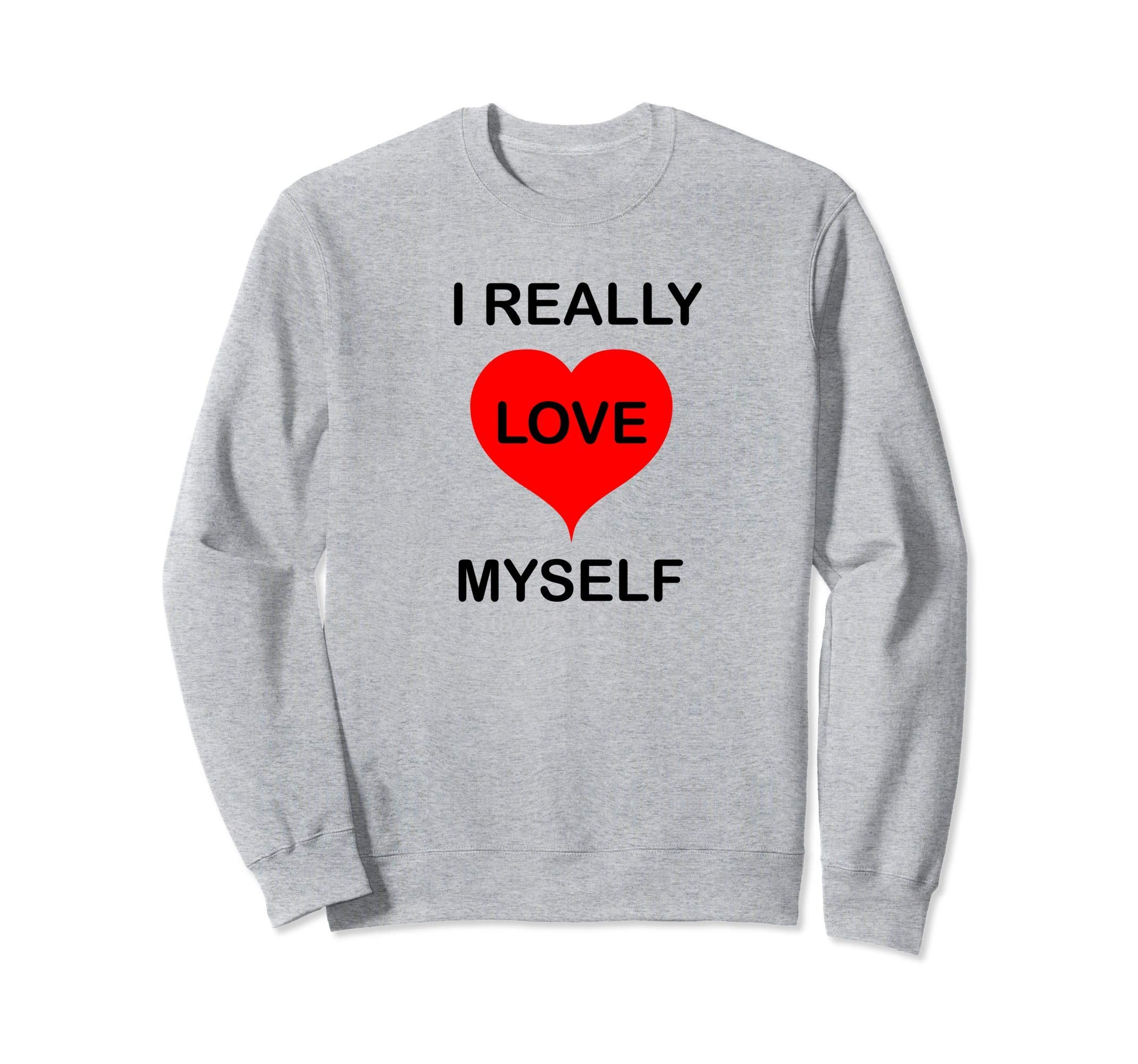 I Really Love Myself Self Care Sweatshirt - Casual Everyday Wear Unisex - T-Shirt, Sweatshirt, Hoodie