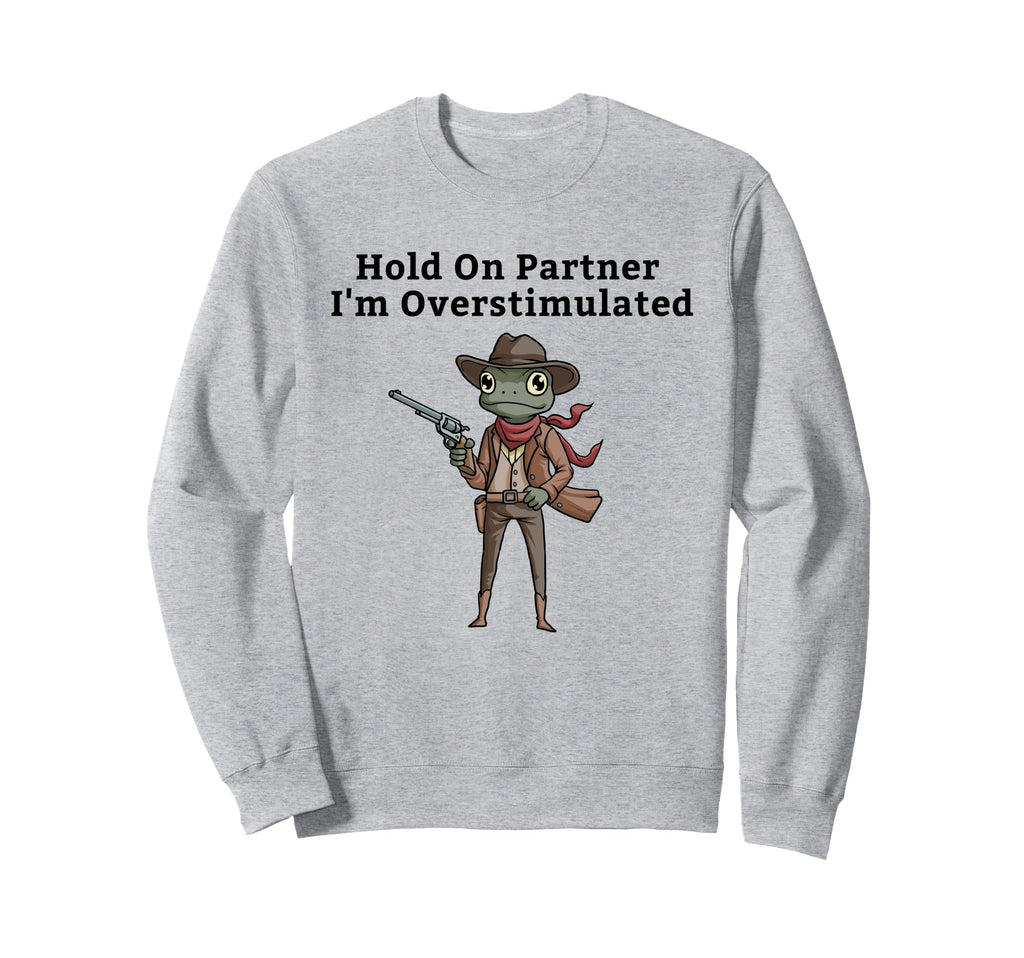 Hold Partner Im Overstimulated Sweatshirt - Casual Everyday Wear Men Women - T-Shirt, Sweatshirt, Hoodie