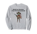 Hold Partner Im Overstimulated Sweatshirt - Casual Everyday Wear Men Women - T-Shirt, Sweatshirt, Hoodie