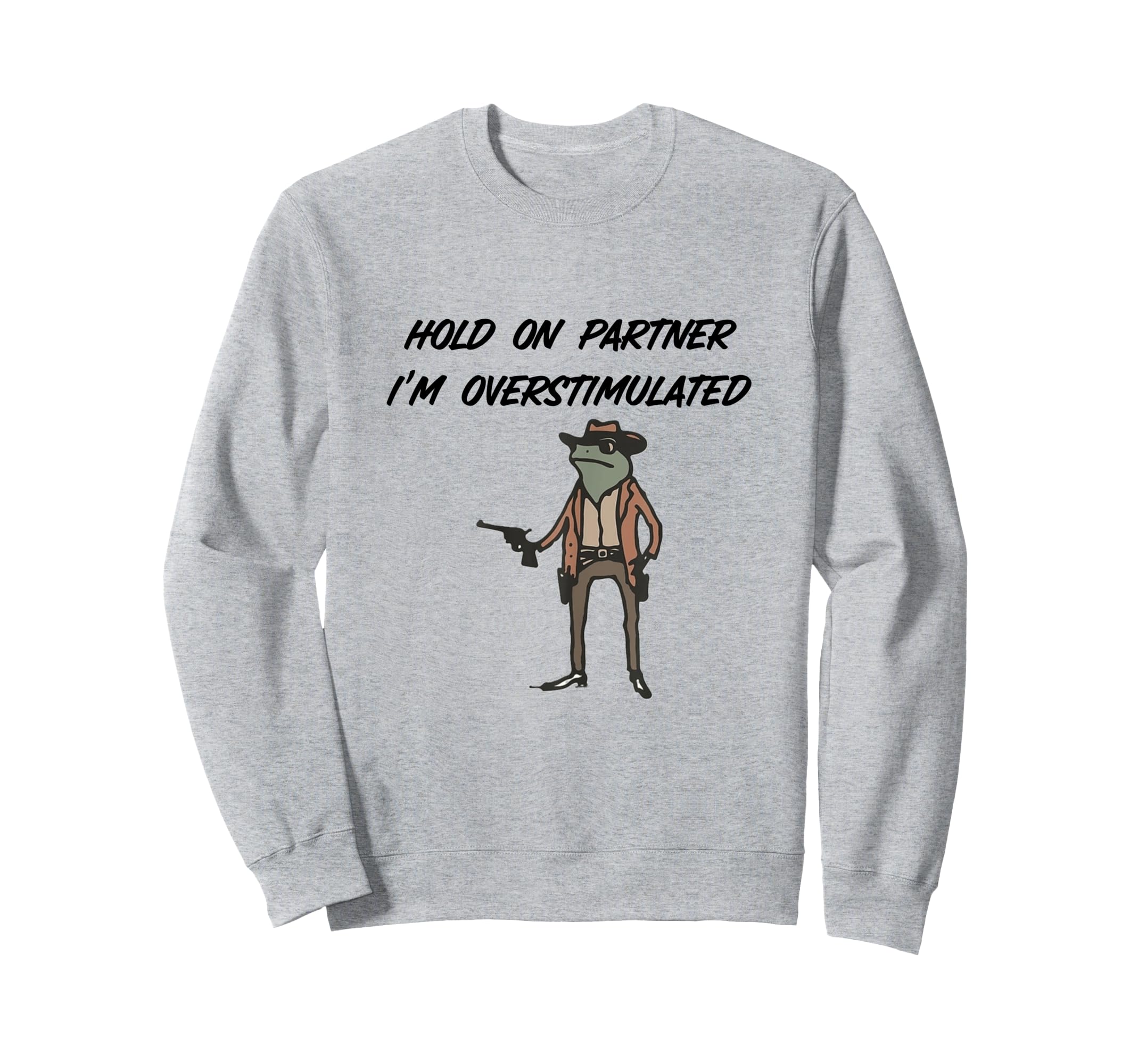 Hold Partner Im Overstimulated Sweatshirt - Casual Everyday Wear Men Women - T-Shirt, Sweatshirt, Hoodie