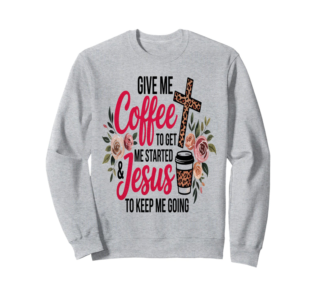 Give Me Coffee To Get Me Started Sweatshirt - Casual Everyday Wear Unisex - T-Shirt, Sweatshirt, Hoodie