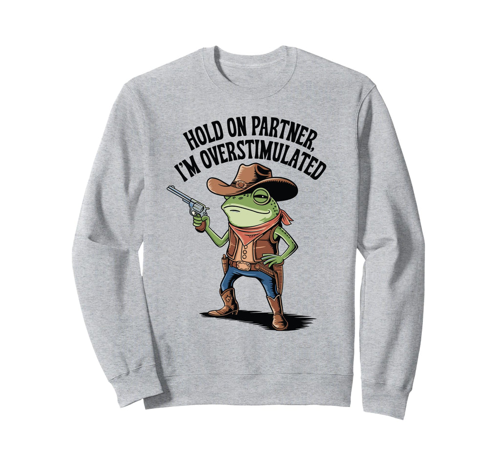 Hold Partner Im Overstimulated Sweatshirt - Fun Novelty Design Men Women - T-Shirt, Sweatshirt, Hoodie