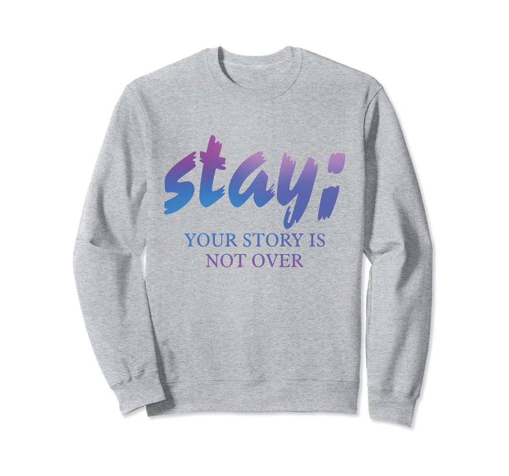 Stay Your Story Is Not Over Mental Sweatshirt - Trendy Graphic Unisex - T-Shirt, Sweatshirt, Hoodie