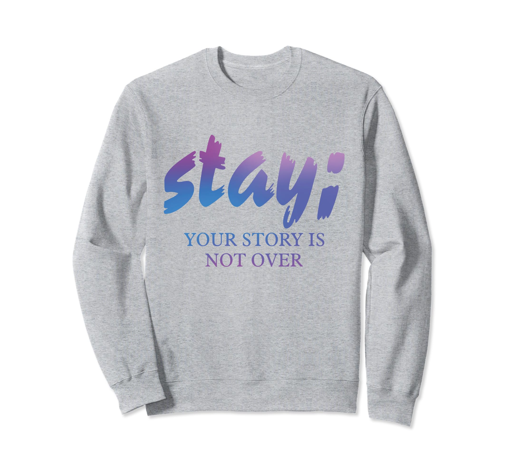 Stay Your Story Is Not Over Mental Sweatshirt - Trendy Graphic Unisex - T-Shirt, Sweatshirt, Hoodie