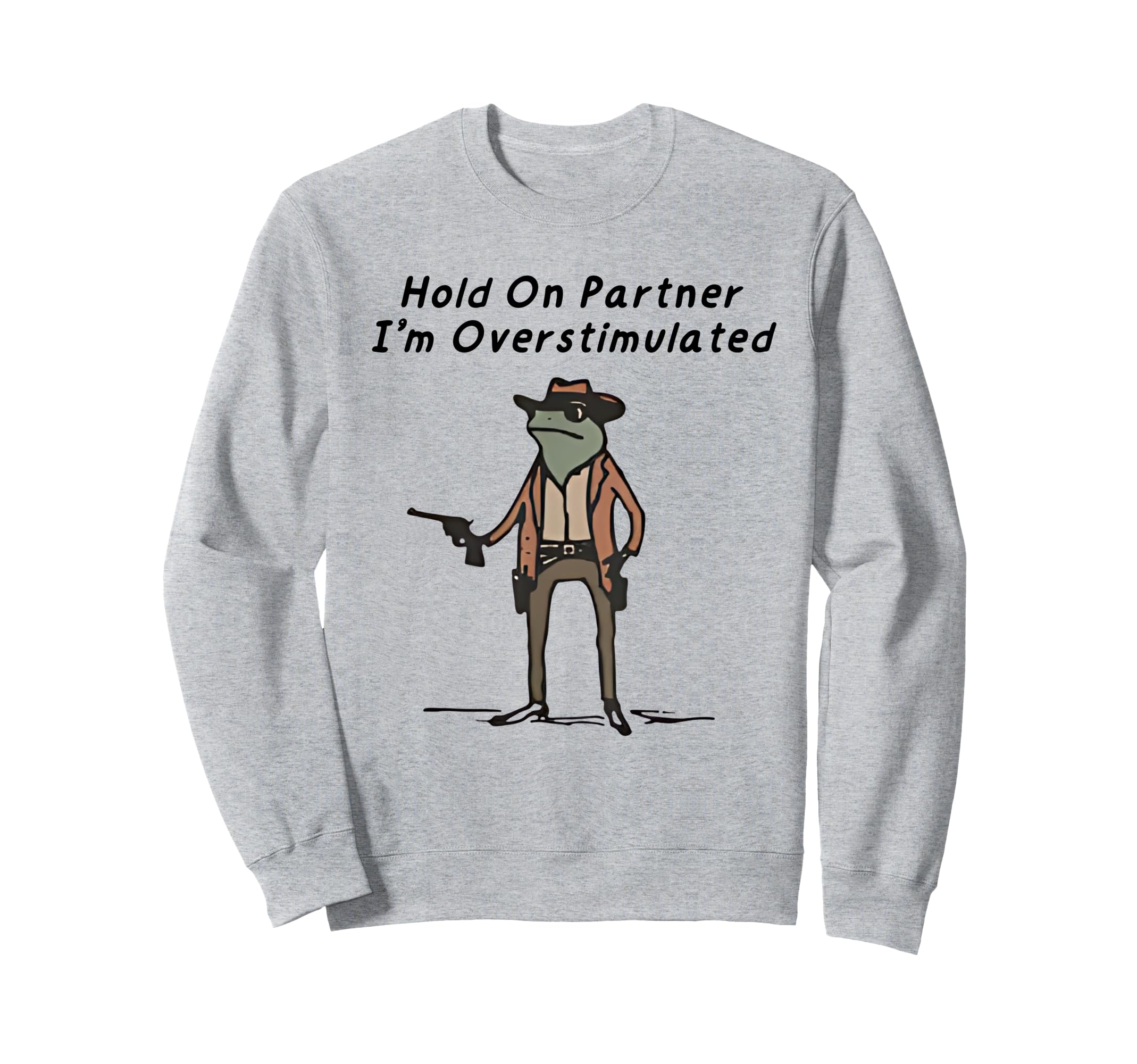 Hold Partner Im Overstimulated Sweatshirt - Streetwear Style Men Women - T-Shirt, Sweatshirt, Hoodie