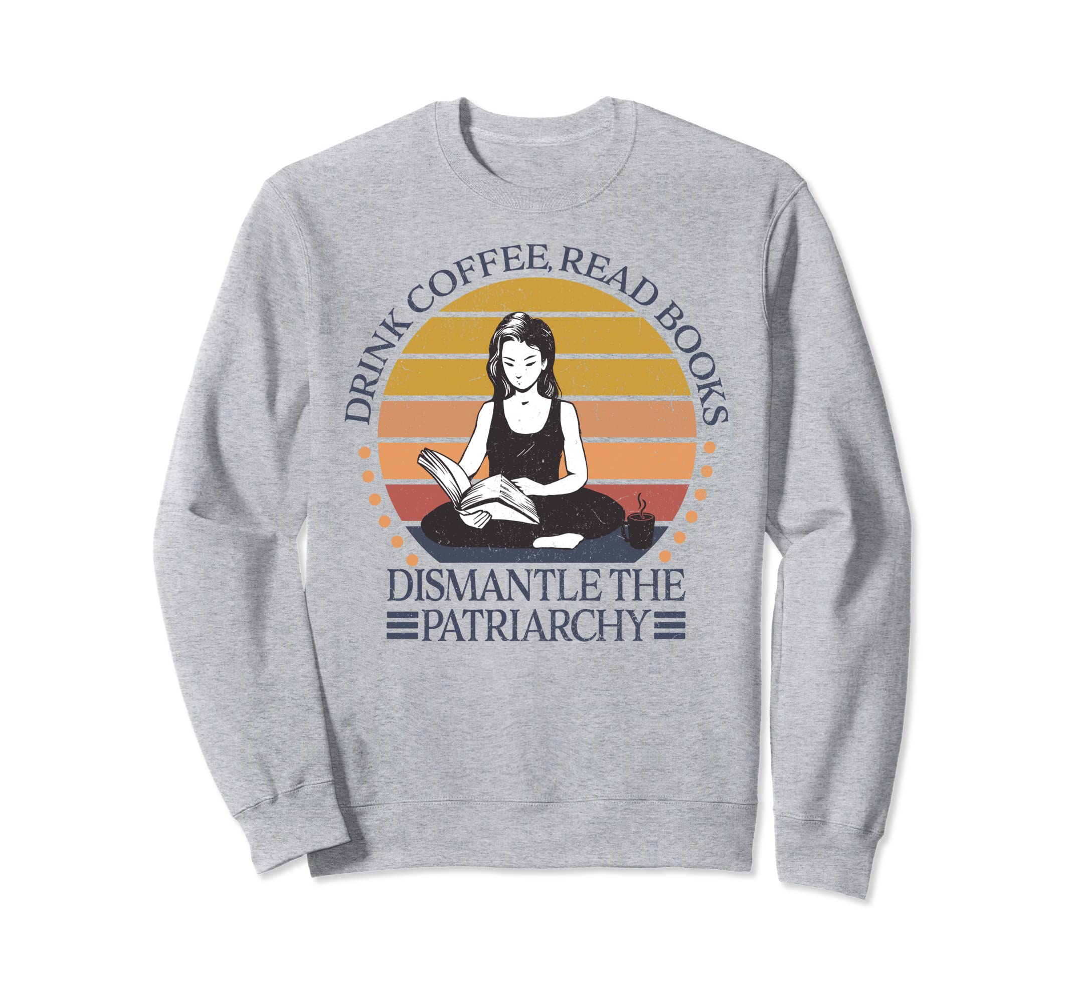 Feminist Drink Coffee Read Sweatshirt - Fun Novelty Design for Adults - T-Shirt, Sweatshirt, Hoodie
