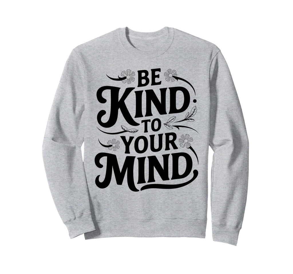 Be Kind To Your Mind Mental Sweatshirt - Minimalist Print for Adults - T-Shirt, Sweatshirt, Hoodie