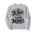 Be Kind To Your Mind Mental Sweatshirt - Minimalist Print for Adults - T-Shirt, Sweatshirt, Hoodie