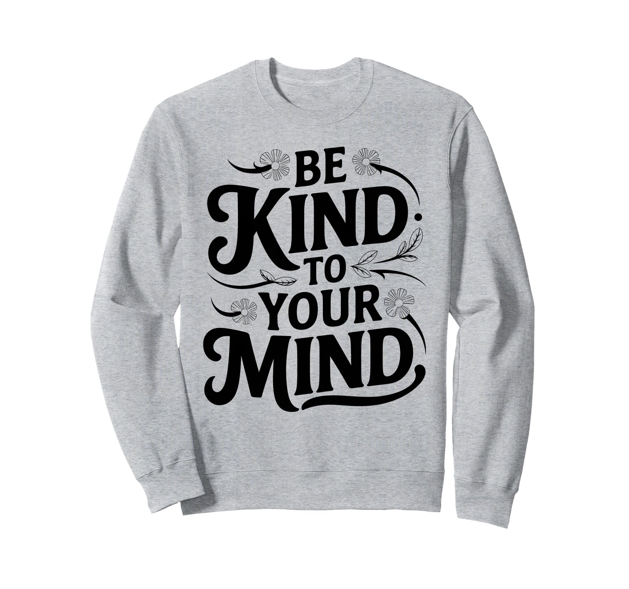 Be Kind To Your Mind Mental Sweatshirt - Minimalist Print for Adults - T-Shirt, Sweatshirt, Hoodie