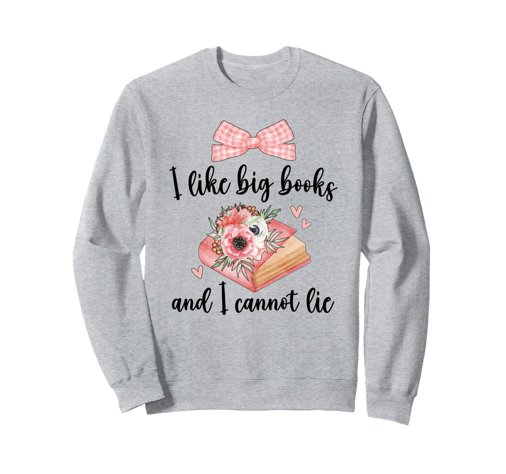 I Like Big Books And I Cannot Sweatshirt - Casual Everyday Wear Men Women - T-Shirt, Sweatshirt, Hoodie