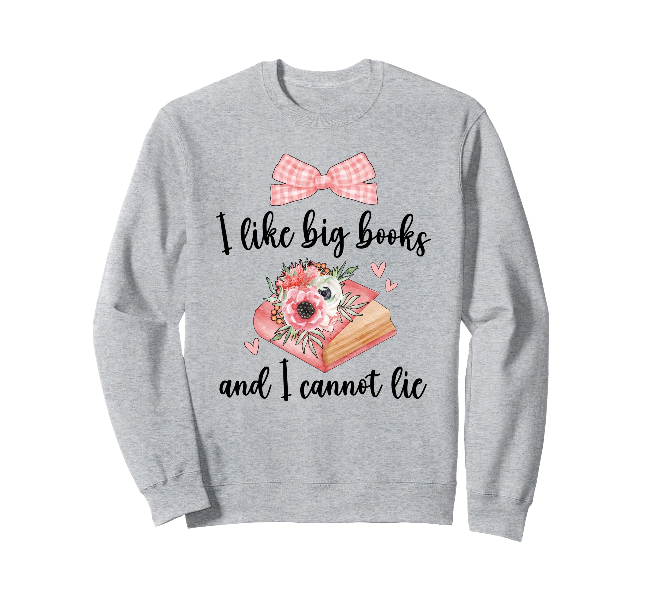 I Like Big Books And I Cannot Sweatshirt - Casual Everyday Wear Men Women - T-Shirt, Sweatshirt, Hoodie