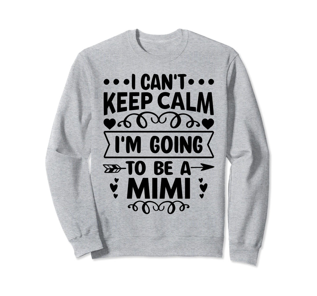 I Cant Keep Calm Im Going To Be Mimi Sweatshirt - Unique Graphic for Adults - T-Shirt, Sweatshirt, Hoodie