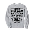 I Cant Keep Calm Im Going To Be Mimi Sweatshirt - Unique Graphic for Adults - T-Shirt, Sweatshirt, Hoodie