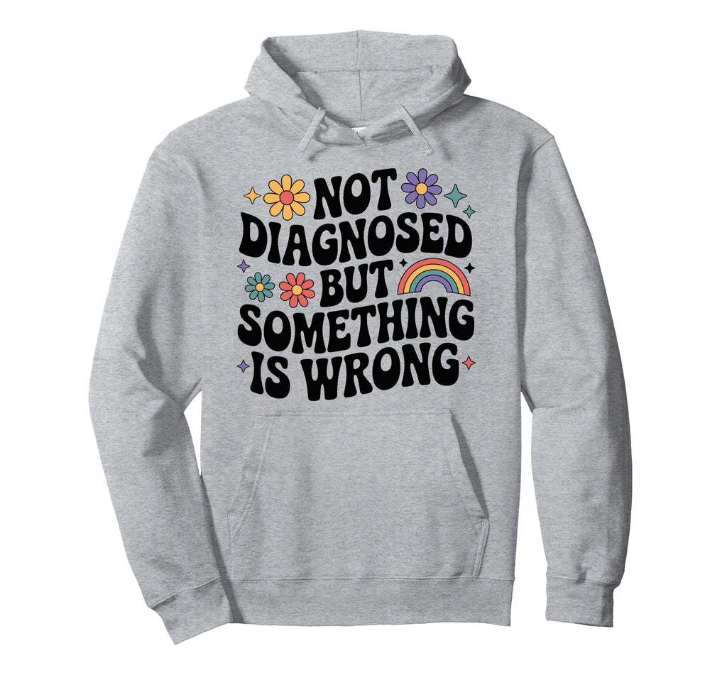 Not Diagnosed But Something Is Wrong Hoodie - Minimalist Print Men Women - T-Shirt, Sweatshirt, Hoodie