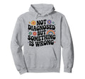 Not Diagnosed But Something Is Wrong Hoodie - Minimalist Print Men Women - T-Shirt, Sweatshirt, Hoodie