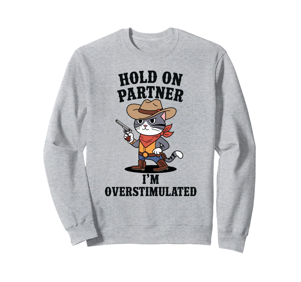 Funny Hold Partner Im Overstimulated Sweatshirt - Unique Graphic Men Women - T-Shirt, Sweatshirt, Hoodie