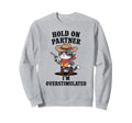 Funny Hold Partner Im Overstimulated Sweatshirt - Unique Graphic Men Women - T-Shirt, Sweatshirt, Hoodie