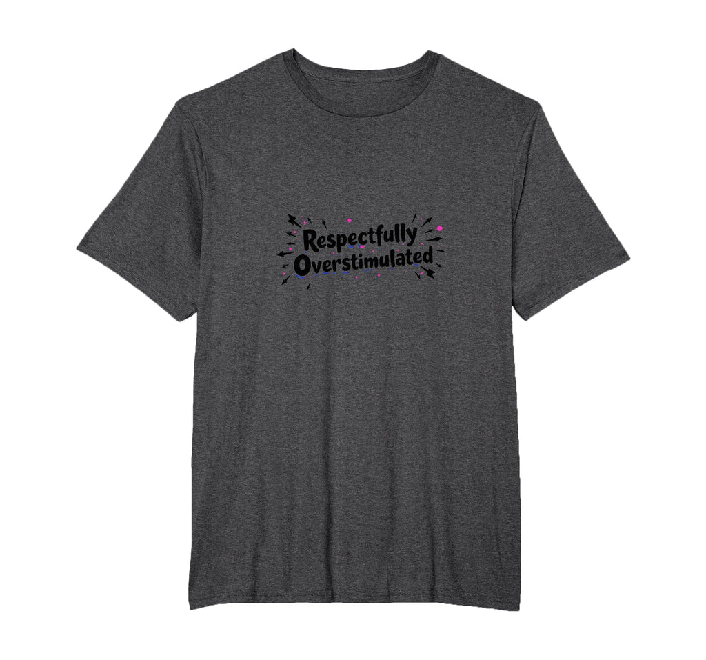 Respectfully Overstimulated Mens Big T-Shirt - Custom Art Print Men Women - T-Shirt, Sweatshirt, Hoodie