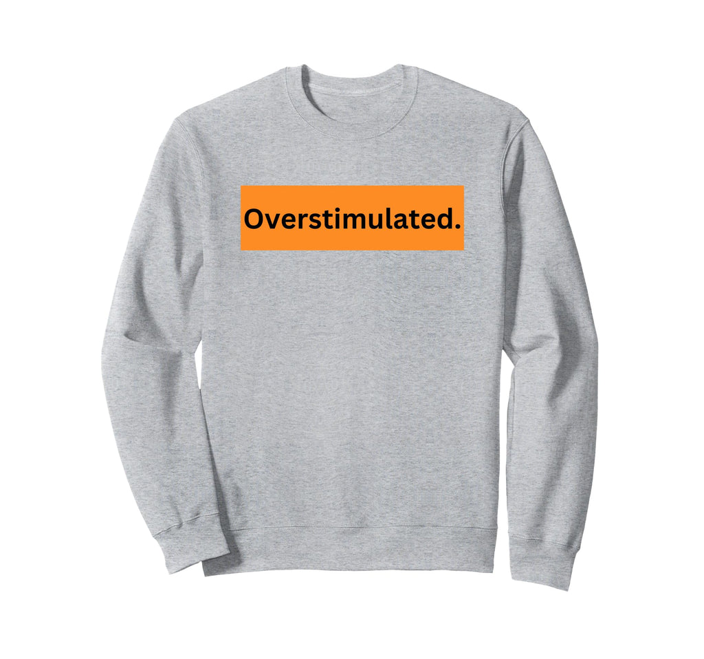 Overstimulated Is Adhd Awareness Sweatshirt - Minimalist Print for Adults - T-Shirt, Sweatshirt, Hoodie