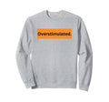 Overstimulated Is Adhd Awareness Sweatshirt - Minimalist Print for Adults - T-Shirt, Sweatshirt, Hoodie