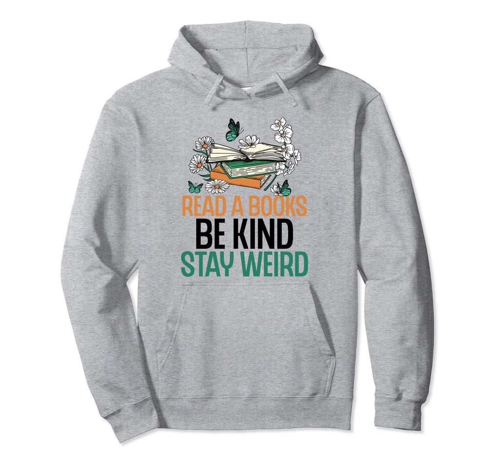 Read Books Be Kind Stay Weird Hoodie - Casual Everyday Wear for Adults - T-Shirt, Sweatshirt, Hoodie