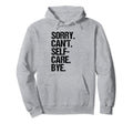 Sorry I Cant I Have Self Care Hoodie - Graphic Print for Adults - T-Shirt, Sweatshirt, Hoodie