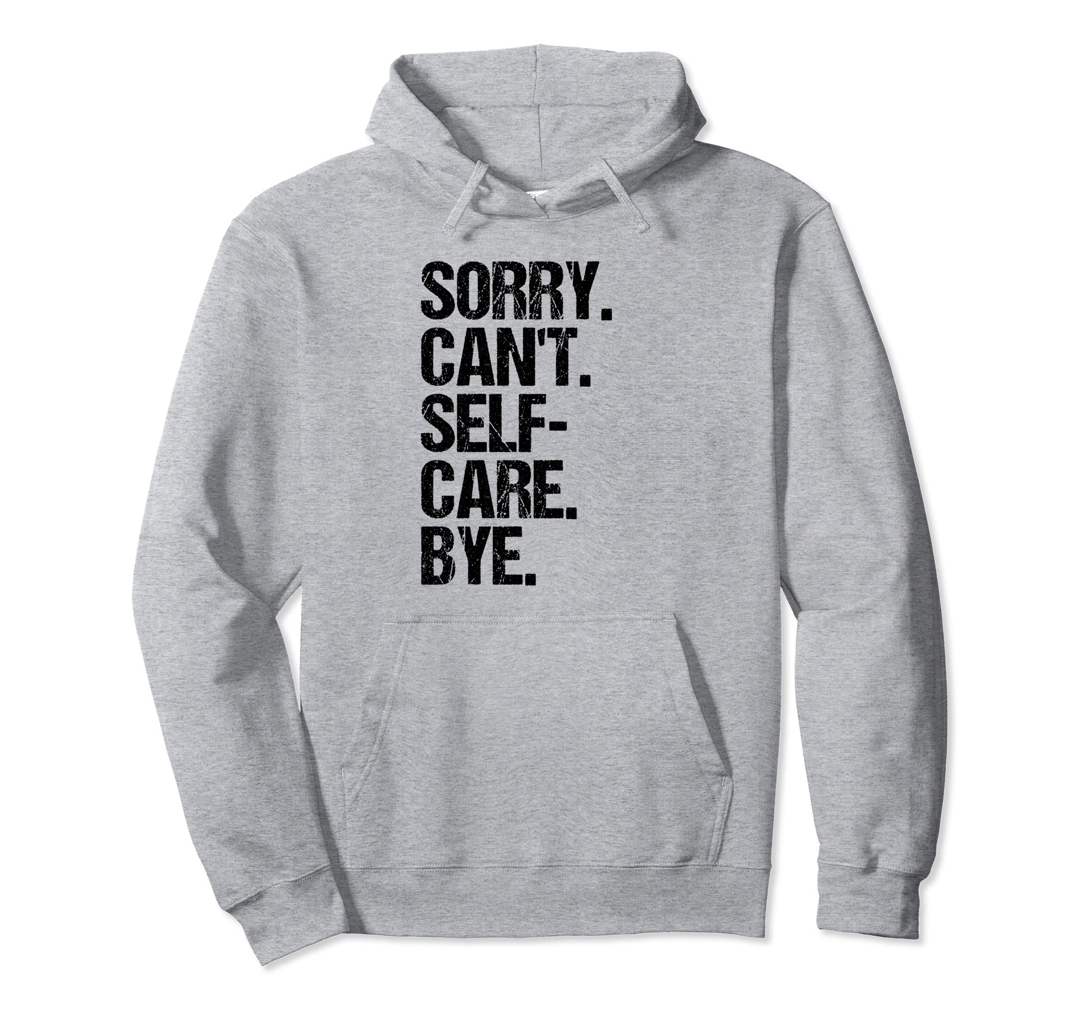 Sorry I Cant I Have Self Care Hoodie - Graphic Print for Adults - T-Shirt, Sweatshirt, Hoodie