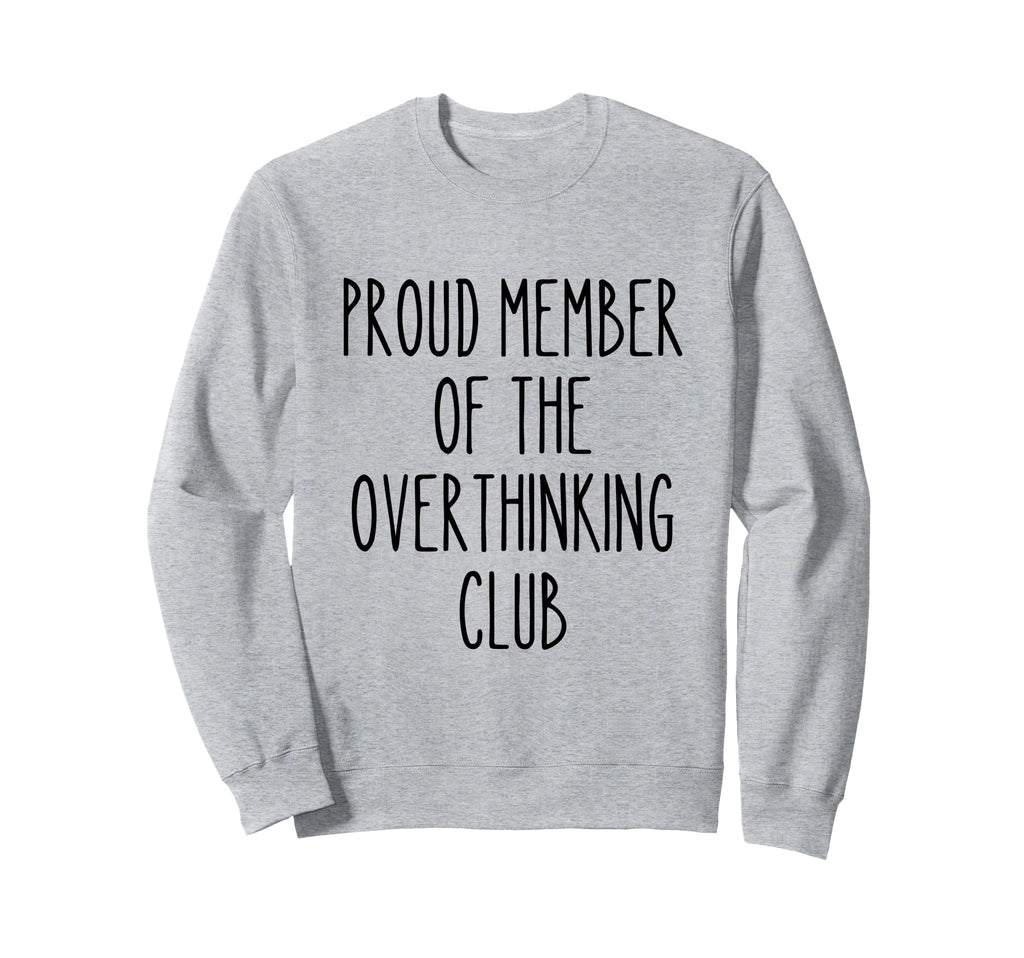 Proud Member Overthinking Club Funny Sweatshirt - Streetwear Style Unisex - T-Shirt, Sweatshirt, Hoodie