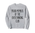 Proud Member Overthinking Club Funny Sweatshirt - Streetwear Style Unisex - T-Shirt, Sweatshirt, Hoodie