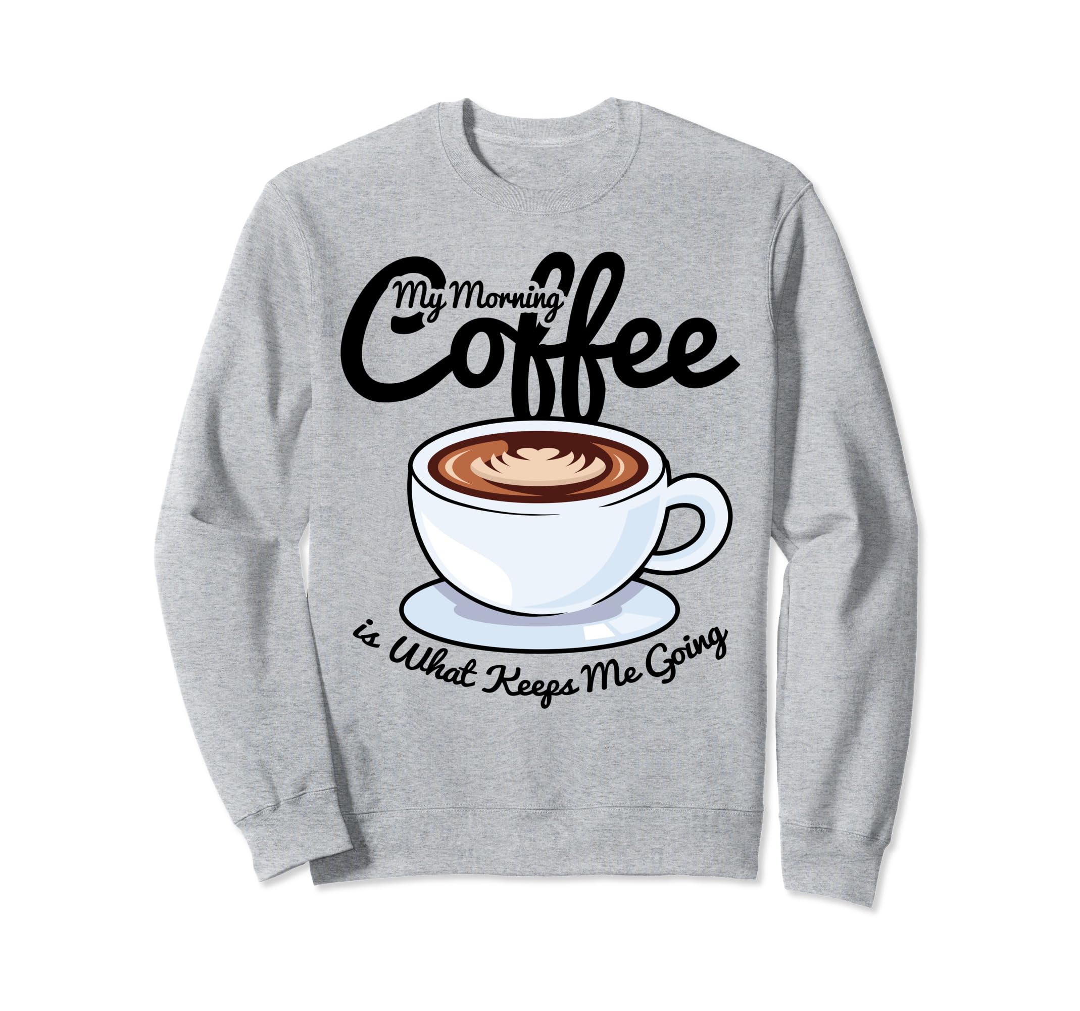 Coffee Lover My Morning Coffee Sweatshirt - Casual Everyday Wear Men Women - T-Shirt, Sweatshirt, Hoodie