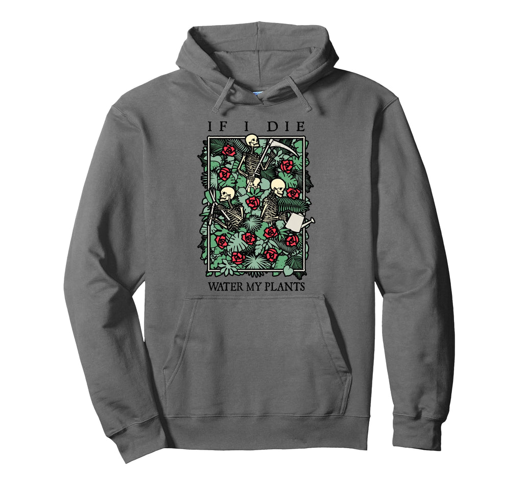If I Die Water My Plants Skull Hoodie - Aesthetic Graphic for Adults - T-Shirt, Sweatshirt, Hoodie
