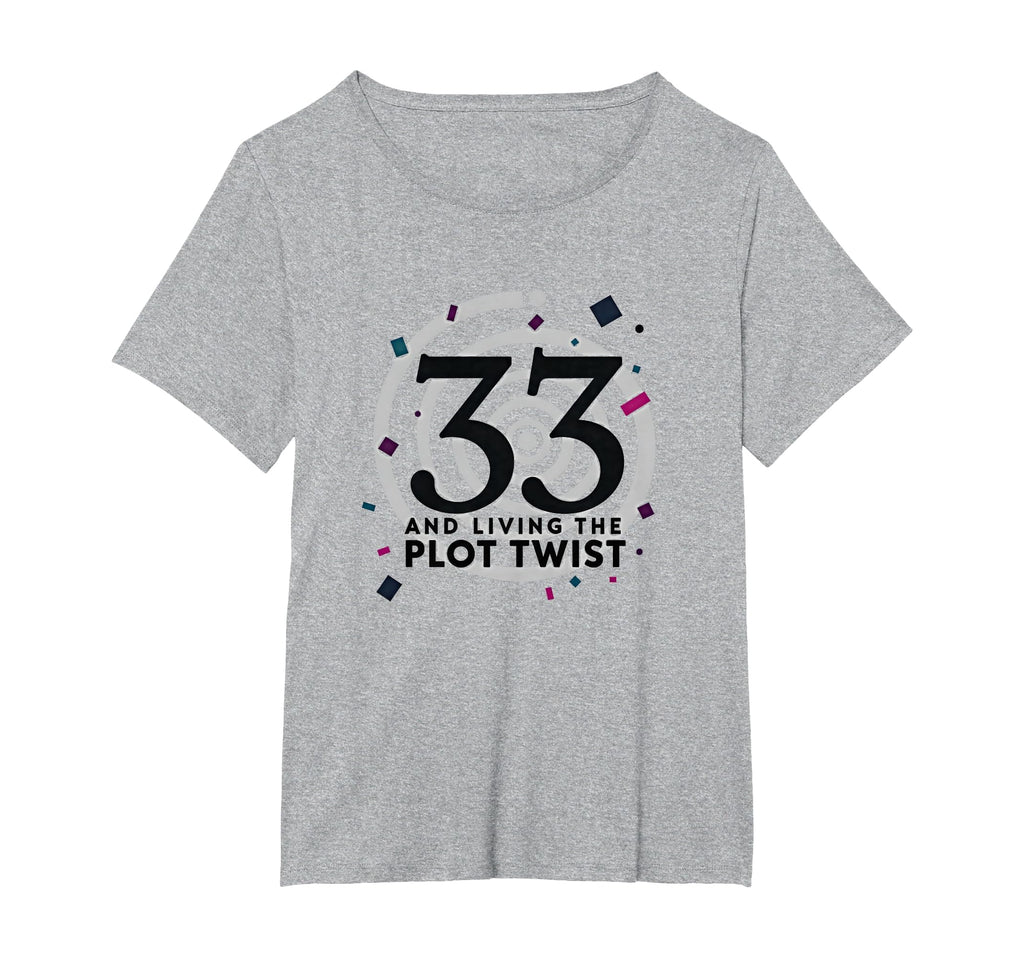Birthday Gift 33 And Living Plot Twist T-Shirt - Fun Novelty Design Unisex - T-Shirt, Sweatshirt, Hoodie