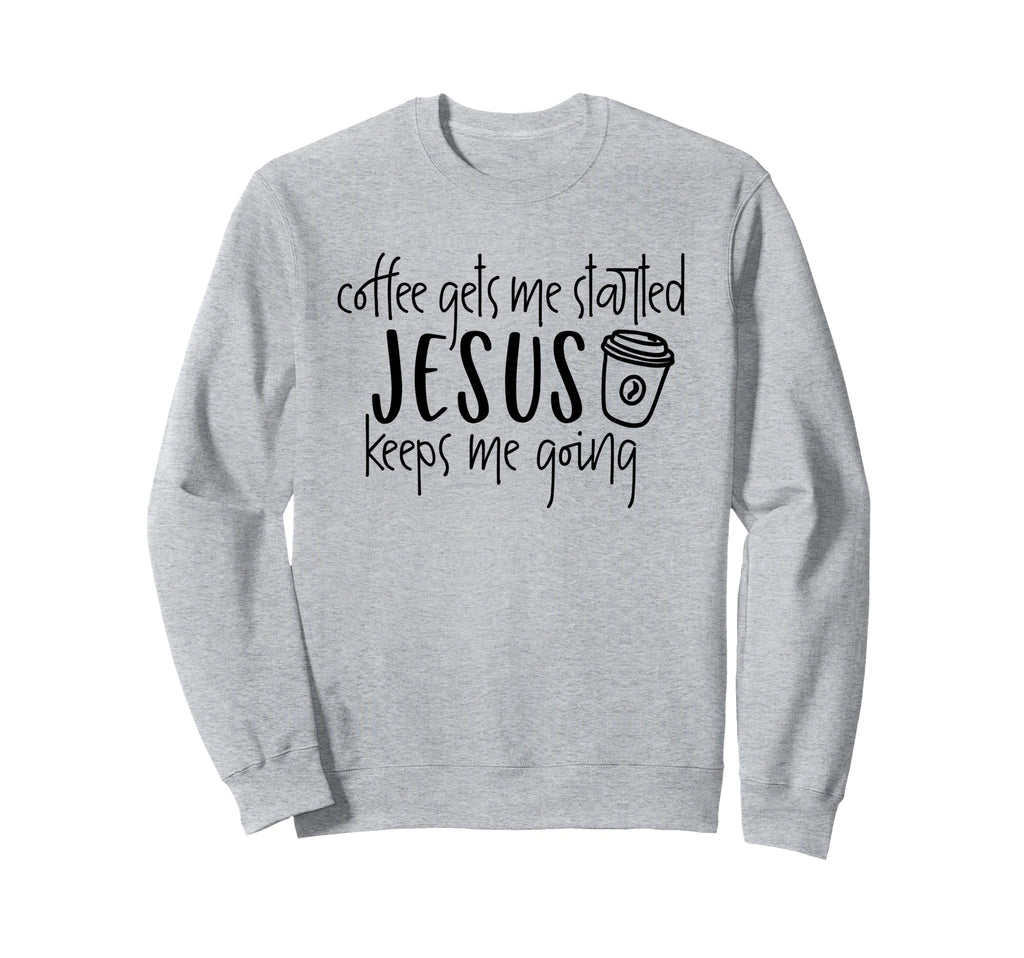 Coffee Gets Me Started Jesus Sweatshirt - Fun Novelty Design Men Women - T-Shirt, Sweatshirt, Hoodie