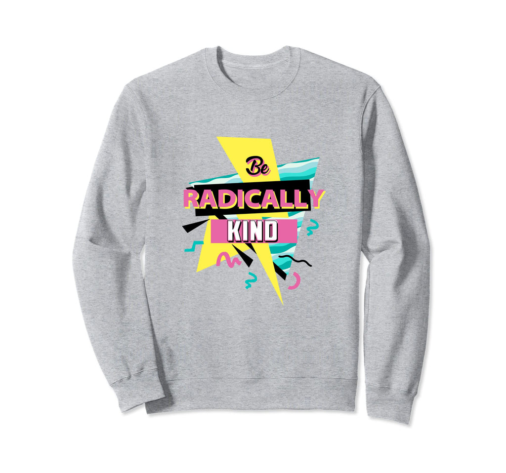 Be Radically Kind Positive Vibes Sweatshirt - Unique Graphic Men Women - T-Shirt, Sweatshirt, Hoodie