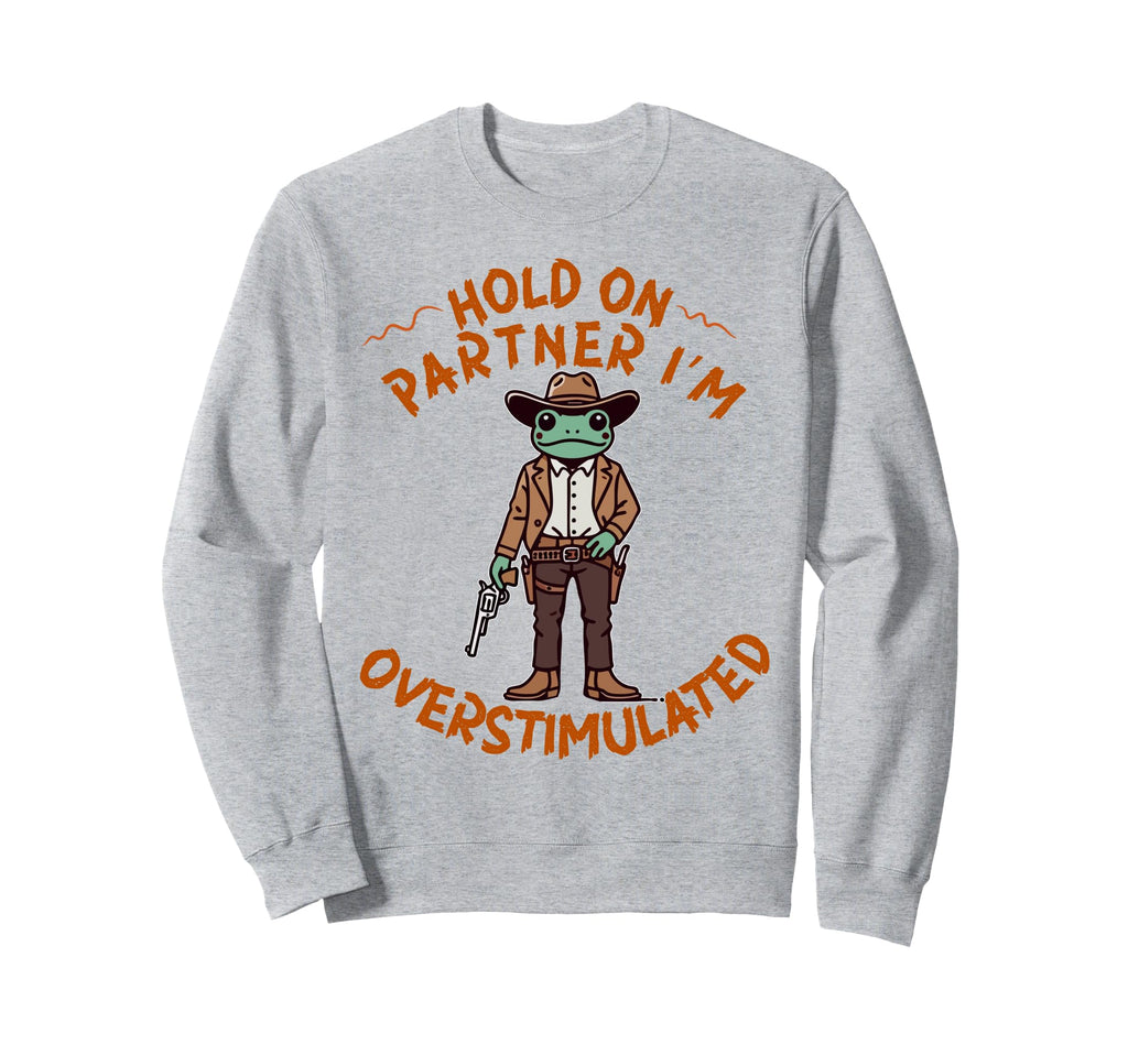 Hold Partner Im Overstimulated Sweatshirt - Novelty Apparel for Adults - T-Shirt, Sweatshirt, Hoodie