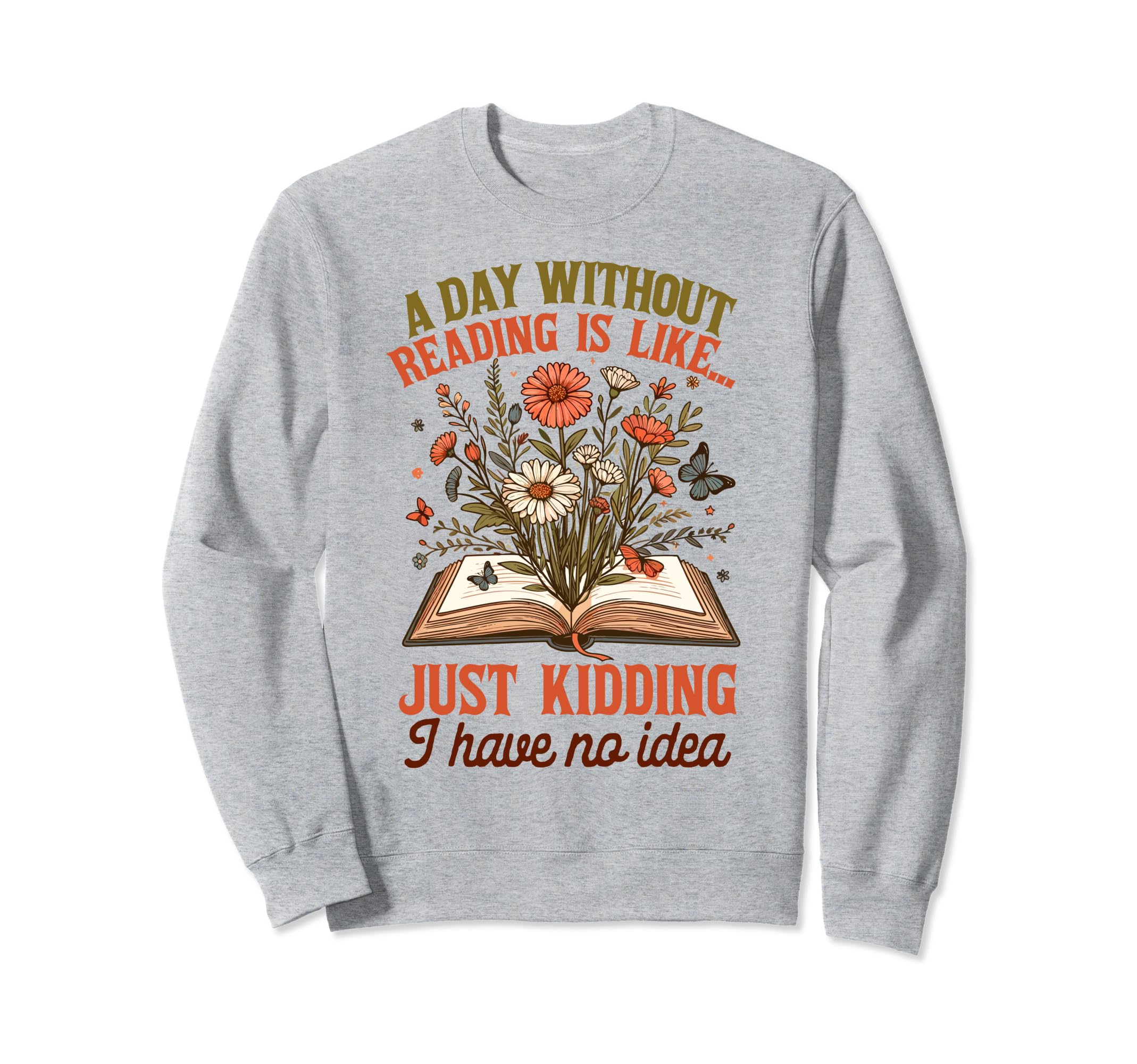 Book Lover Floral Day Without Reading Sweatshirt - Graphic Print Men Women - T-Shirt, Sweatshirt, Hoodie