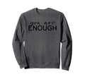 You Are Enough Empowerment Affirmation Sweatshirt - Trendy Graphic Unisex - T-Shirt, Sweatshirt, Hoodie
