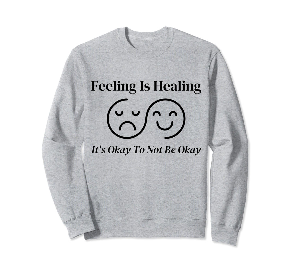 Feeling Is Healing Its Okay To Not Sweatshirt - Minimalist Print Men Women - T-Shirt, Sweatshirt, Hoodie