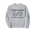 Feeling Is Healing Its Okay To Not Sweatshirt - Minimalist Print Men Women - T-Shirt, Sweatshirt, Hoodie