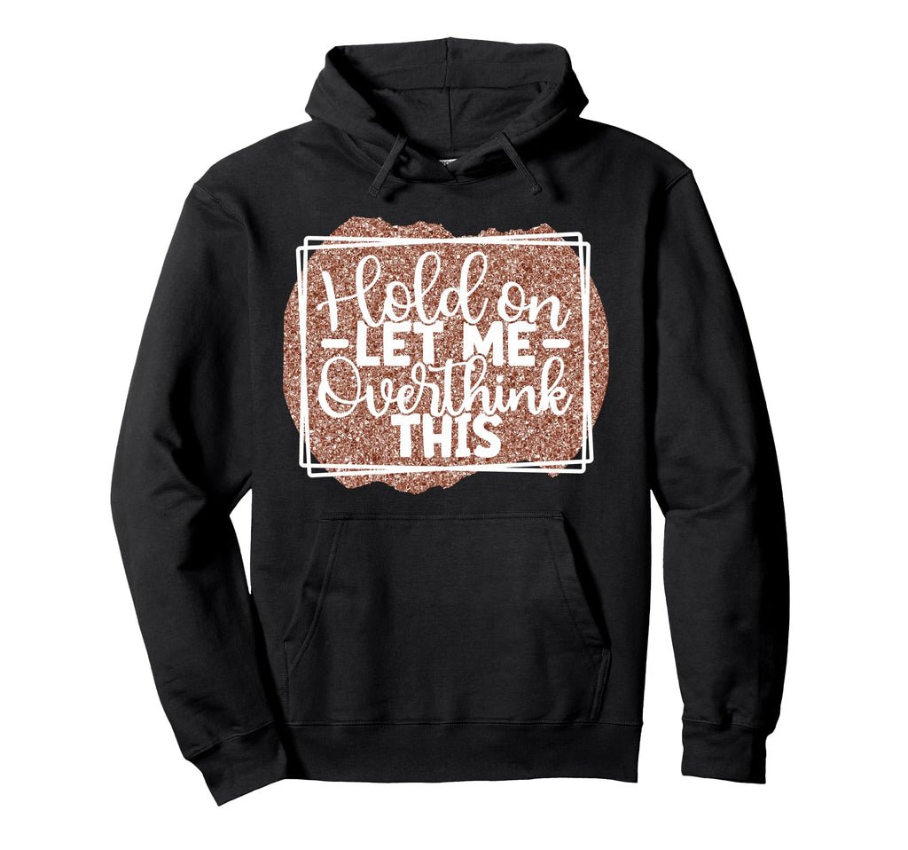 Hold Let Me Overthink This Funny Hoodie - Fun Novelty Design for Adults - T-Shirt, Sweatshirt, Hoodie