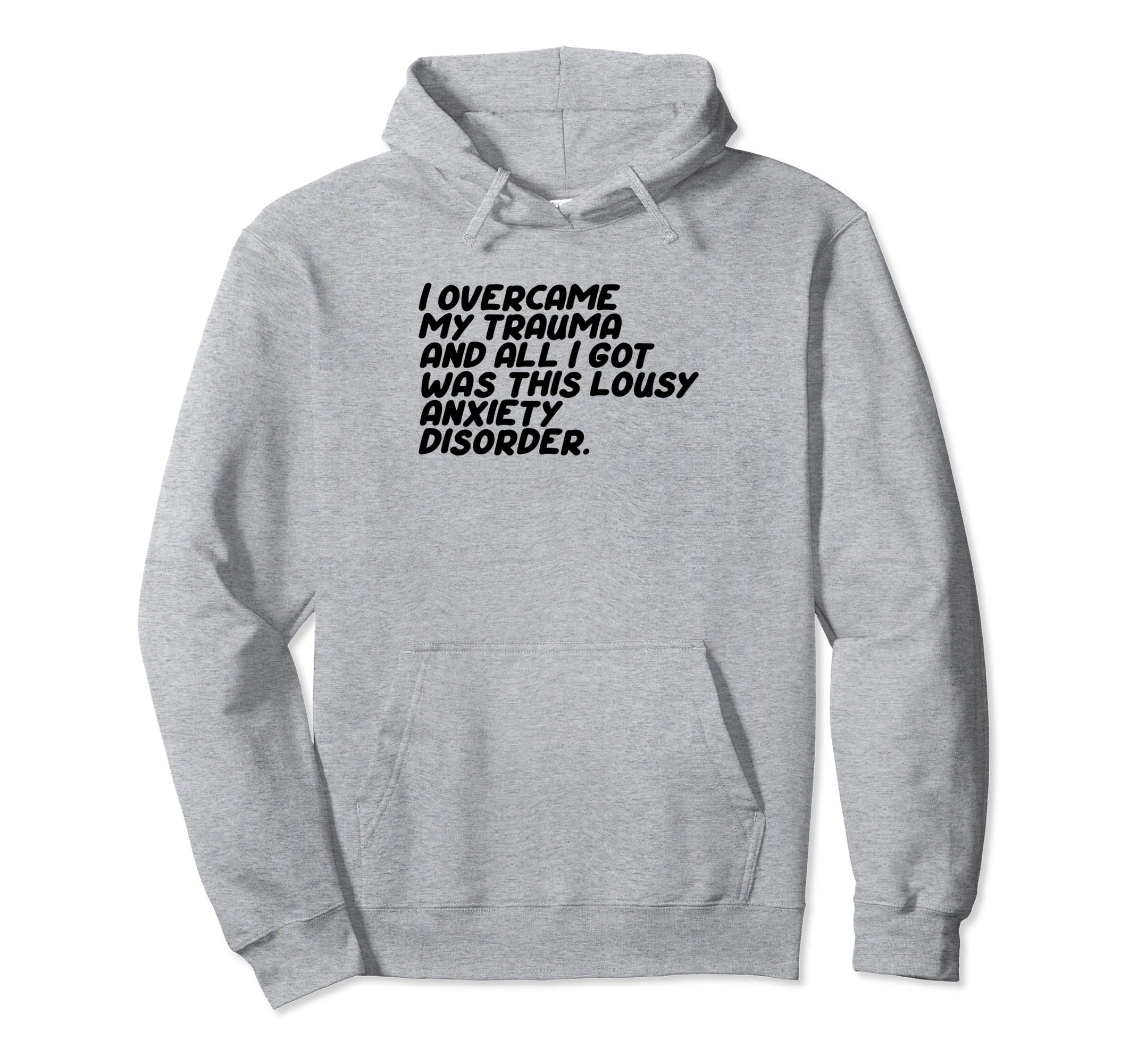 I Overcame My Trauma And All I Got Is Hoodie - Fun Novelty Design Unisex - T-Shirt, Sweatshirt, Hoodie