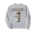 Hold Partner Im Overstimulated Sweatshirt - Custom Art Print Men Women - T-Shirt, Sweatshirt, Hoodie