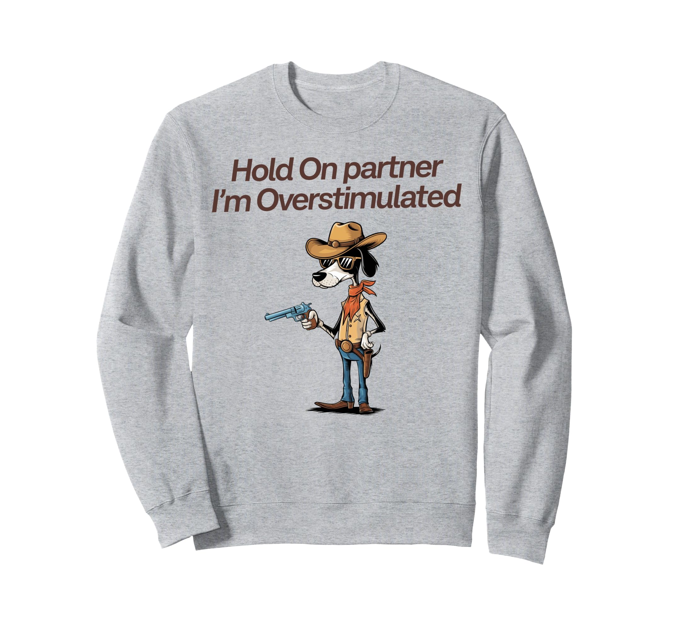 Hold Partner Im Overstimulated Sweatshirt - Custom Art Print Men Women - T-Shirt, Sweatshirt, Hoodie
