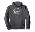 Im Not Always Bitch Just Kidding Go Hoodie - Fun Novelty Design Unisex - T-Shirt, Sweatshirt, Hoodie